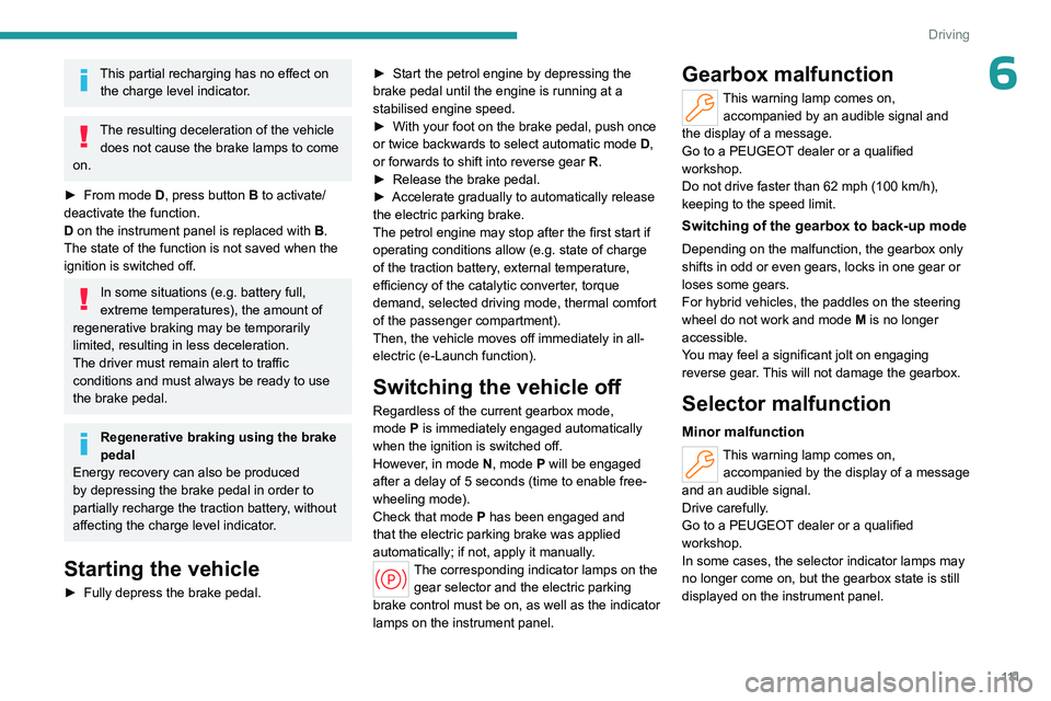 PEUGEOT 308 2024 Owners Manual 111
Driving
6This partial recharging has no effect on the charge level indicator.
The resulting deceleration of the vehicle does not cause the brake lamps to come
on.
►
From
mode D, press butt PEUGEOT 308 2024 Owners Manual 111
Driving
6This partial recharging has no effect on the charge level indicator.
The resulting deceleration of the vehicle does not cause the brake lamps to come
on.
►
From
mode D, press butt