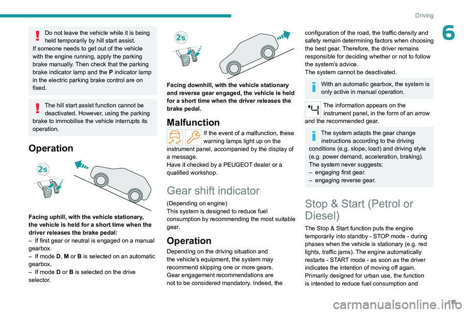 PEUGEOT 308 2024 Owners Manual 11 5
Driving
6Do not leave the vehicle while it is being
held temporarily by hill start assist.
If someone needs to get out of the vehicle
with the engine running, apply the parking
brake manually. PEUGEOT 308 2024 Owners Manual 11 5
Driving
6Do not leave the vehicle while it is being
held temporarily by hill start assist.
If someone needs to get out of the vehicle
with the engine running, apply the parking
brake manually.