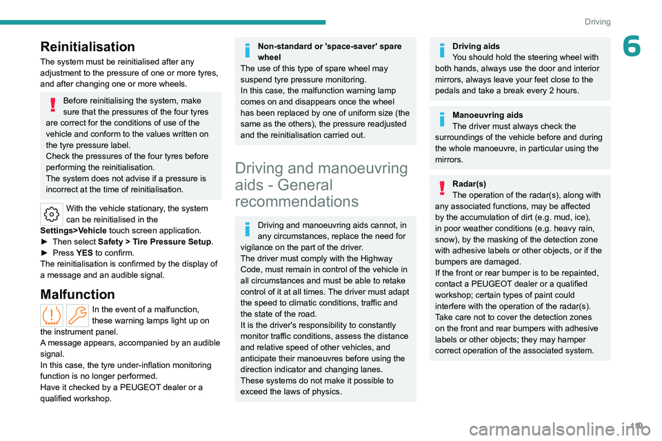 PEUGEOT 308 2024  Owners Manual 11 9
Driving
6Reinitialisation
The system must be reinitialised after any 
adjustment to the pressure of one or more tyres, 
and after changing one or more wheels.
Before reinitialising the system, ma