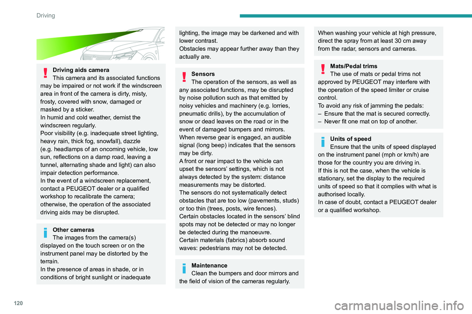 PEUGEOT 308 2024 User Guide 120
Driving
Driving aids camera
This camera and its associated functions
may be impaired or not work if the windscreen
area in front of the camera is dirty, misty,
frosty, covered with snow, dama PEUGEOT 308 2024 User Guide 120
Driving
Driving aids camera
This camera and its associated functions
may be impaired or not work if the windscreen
area in front of the camera is dirty, misty,
frosty, covered with snow, dama