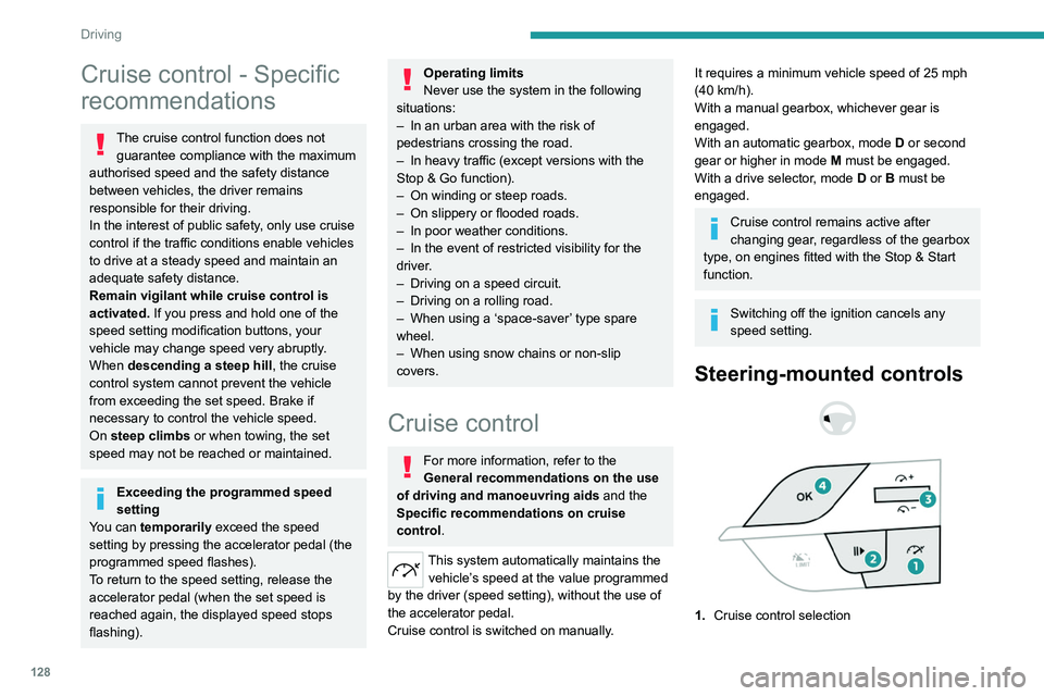 PEUGEOT 308 2024  Owners Manual 128
Driving
Cruise control - Specific 
recommendations
The cruise control function does not guarantee compliance with the maximum 
authorised speed and the safety distance 
between vehicles, the drive