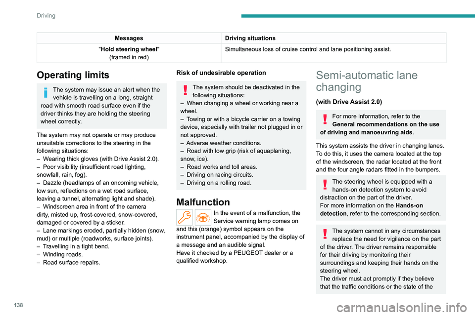 PEUGEOT 308 2024  Owners Manual 138
Driving
MessagesDriving situations
"Hold steering wheel "
(framed in red) Simultaneous loss of cruise control and lane positioning assist.
Operating limits
The system may issue an alert wh