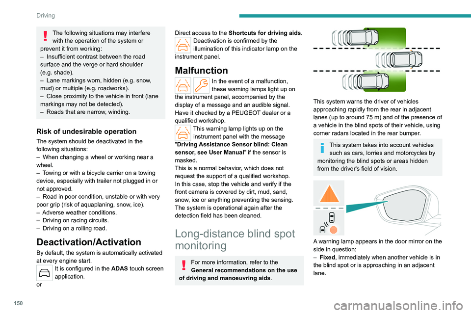 PEUGEOT 308 2024 Owners Manual 150
Driving
The following situations may interfere with the operation of the system or
prevent it from working:
–
Insufficient contrast between the road
surface and the verge or hard shoulder
( PEUGEOT 308 2024 Owners Manual 150
Driving
The following situations may interfere with the operation of the system or
prevent it from working:
–
Insufficient contrast between the road
surface and the verge or hard shoulder
(