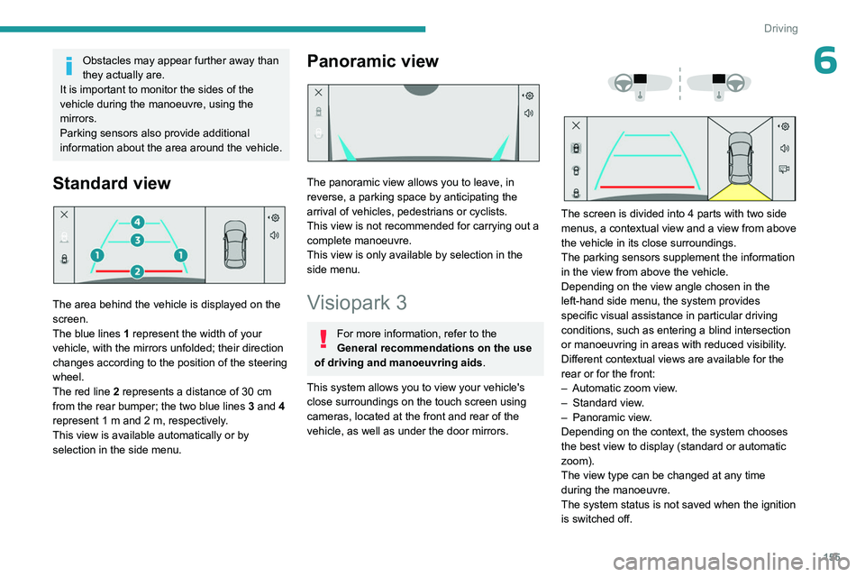 PEUGEOT 308 2024 Owners Manual 155
Driving
6Obstacles may appear further away than
they actually are.
It is important to monitor the sides of the
vehicle during the manoeuvre, using the
mirrors.
Parking sensors also provide addi PEUGEOT 308 2024 Owners Manual 155
Driving
6Obstacles may appear further away than
they actually are.
It is important to monitor the sides of the
vehicle during the manoeuvre, using the
mirrors.
Parking sensors also provide addi