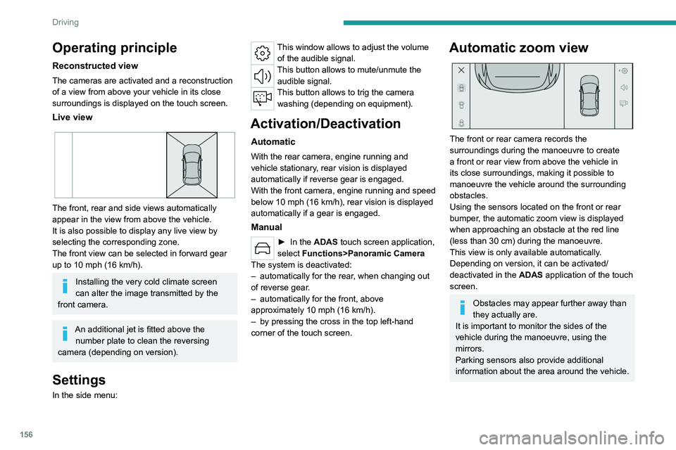 PEUGEOT 308 2024 Owners Manual 156
Driving
Operating principle
Reconstructed view
The cameras are activated and a reconstruction
of a view from above your vehicle in its close
surroundings is displayed on the touch screen.
Live v PEUGEOT 308 2024 Owners Manual 156
Driving
Operating principle
Reconstructed view
The cameras are activated and a reconstruction
of a view from above your vehicle in its close
surroundings is displayed on the touch screen.
Live v