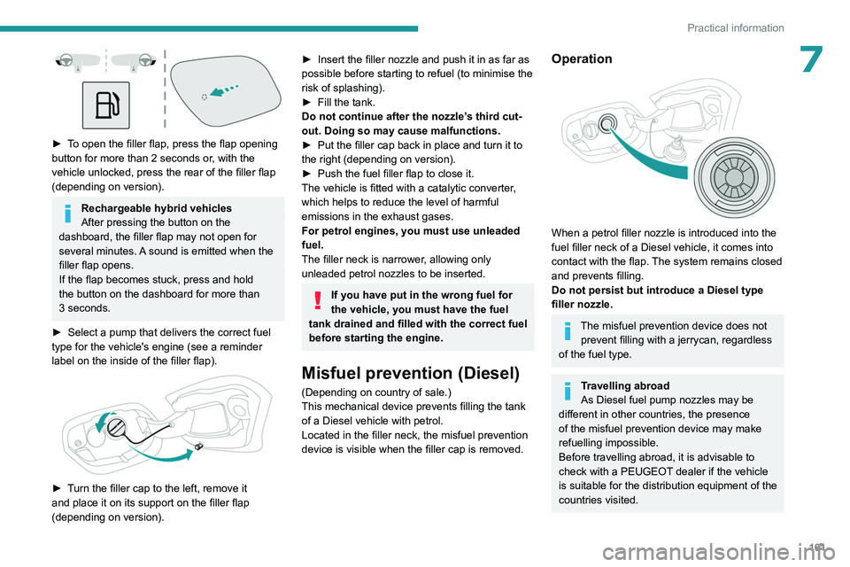PEUGEOT 308 2024 Owners Manual 161
Practical information
7
► To open the filler flap, press the flap opening
button for more than 2 seconds or, with the
vehicle unlocked, press the rear of the filler flap
(depending on versi PEUGEOT 308 2024 Owners Manual 161
Practical information
7
► To open the filler flap, press the flap opening
button for more than 2 seconds or, with the
vehicle unlocked, press the rear of the filler flap
(depending on versi