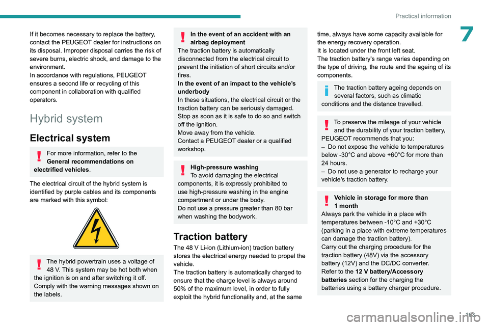 PEUGEOT 308 2024  Owners Manual 163
Practical information
7If it becomes necessary to replace the battery, 
contact the PEUGEOT dealer for instructions on 
its disposal. Improper disposal carries the risk of 
severe burns, electric 