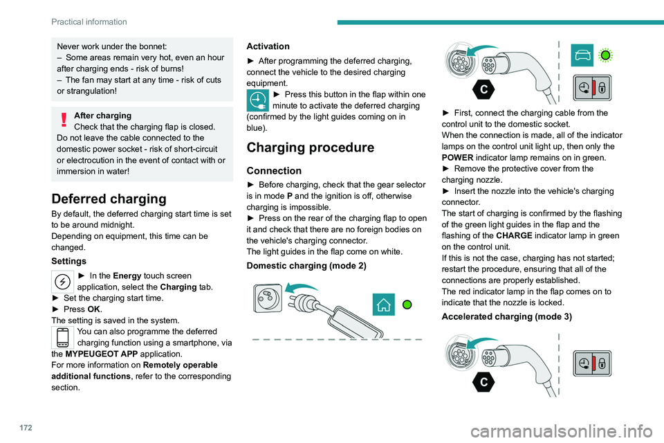 PEUGEOT 308 2024  Owners Manual 172
Practical information
Never work under the bonnet:
– Some areas remain very hot, even an hour 
after charging ends - risk of burns!
–
 
The fan may start at any time - risk of cuts 
or strangu