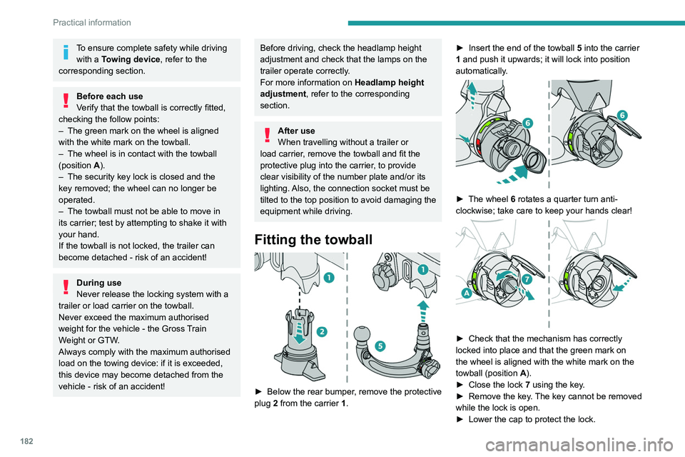 PEUGEOT 308 2024  Owners Manual 182
Practical information
To ensure complete safety while driving with a Towing device , refer to the 
corresponding section.
Before each use
Verify that the towball is correctly fitted, 
checking the