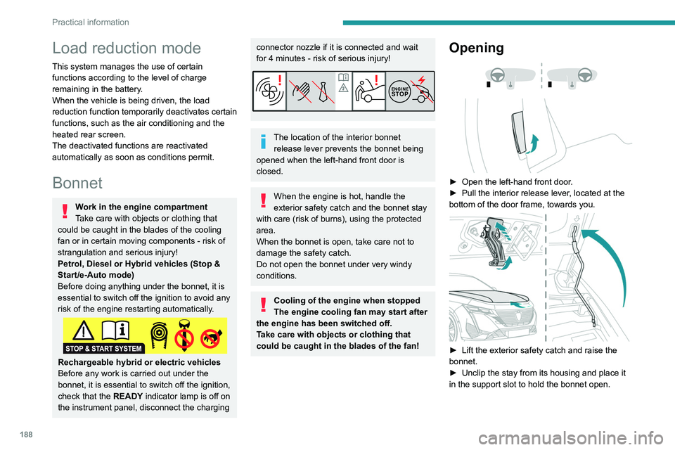 PEUGEOT 308 2024  Owners Manual 188
Practical information
Load reduction mode
This system manages the use of certain 
functions according to the level of charge 
remaining in the battery.
When the vehicle is being driven, the load 
