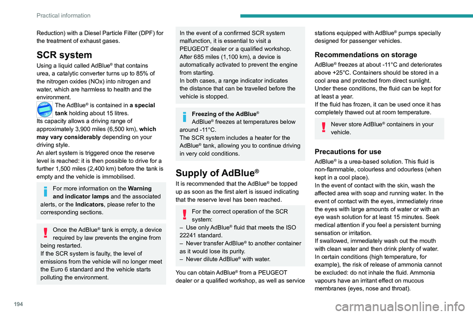 PEUGEOT 308 2024  Owners Manual 194
Practical information
Reduction) with a Diesel Particle Filter (DPF) for 
the treatment of exhaust gases.
SCR system
Using a liquid called AdBlue® that contains 
urea, a catalytic converter turns