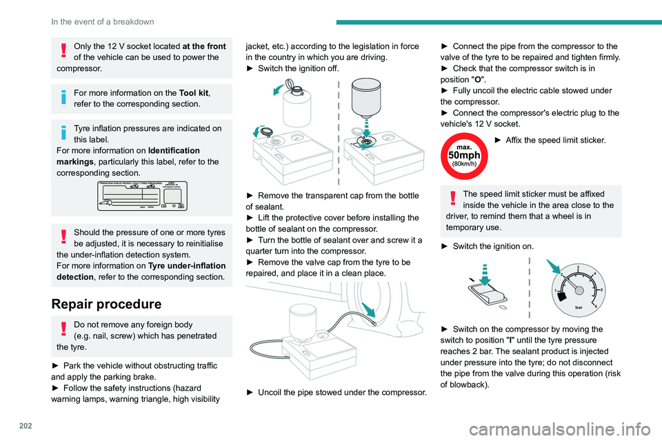 PEUGEOT 308 2024 Owners Manual 202
In the event of a breakdown
Only the 12 V socket located at the front
of the vehicle can be used to power the
compressor.
For more information on the Tool kit,
refer to the corresponding secti PEUGEOT 308 2024 Owners Manual 202
In the event of a breakdown
Only the 12 V socket located at the front
of the vehicle can be used to power the
compressor.
For more information on the Tool kit,
refer to the corresponding secti