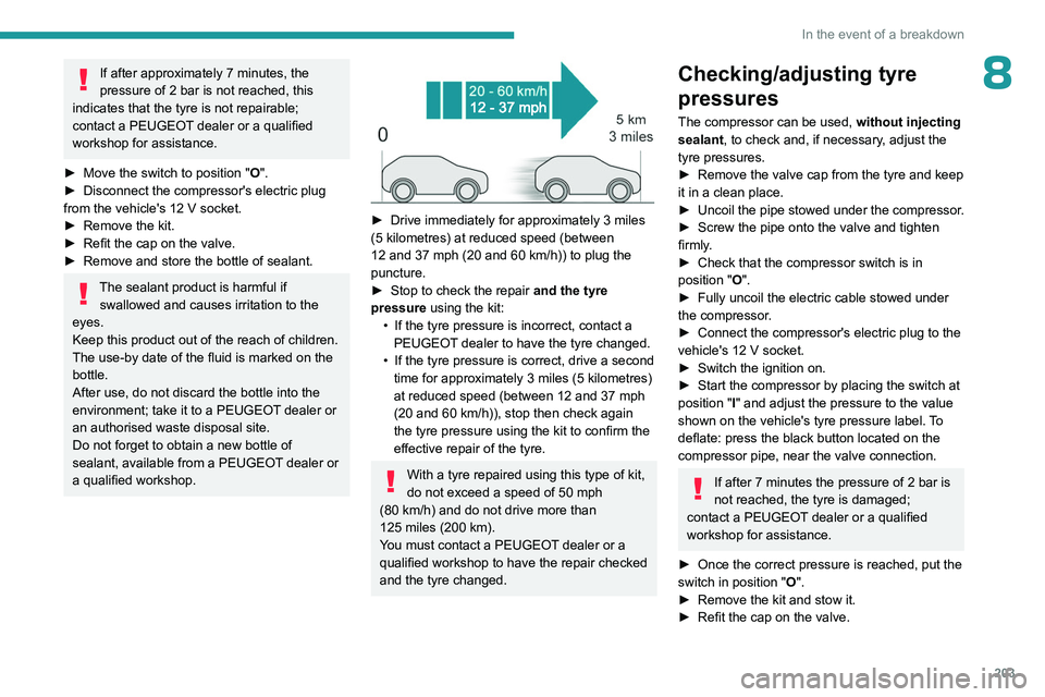 PEUGEOT 308 2024 Owners Manual 203
In the event of a breakdown
8If after approximately 7 minutes, the
pressure of 2 bar is not reached, this
indicates that the tyre is not repairable;
contact a PEUGEOT dealer or a qualified
w PEUGEOT 308 2024 Owners Manual 203
In the event of a breakdown
8If after approximately 7 minutes, the
pressure of 2 bar is not reached, this
indicates that the tyre is not repairable;
contact a PEUGEOT dealer or a qualified
w
