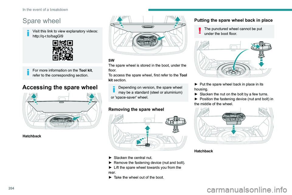 PEUGEOT 308 2024 Owners Manual 204
In the event of a breakdown
Spare wheel
Visit this link to view explanatory videos:
http://q-r.to/bagGl9
For more information on the Tool kit,
refer to the corresponding section.
Accessing the s PEUGEOT 308 2024 Owners Manual 204
In the event of a breakdown
Spare wheel
Visit this link to view explanatory videos:
http://q-r.to/bagGl9
For more information on the Tool kit,
refer to the corresponding section.
Accessing the s