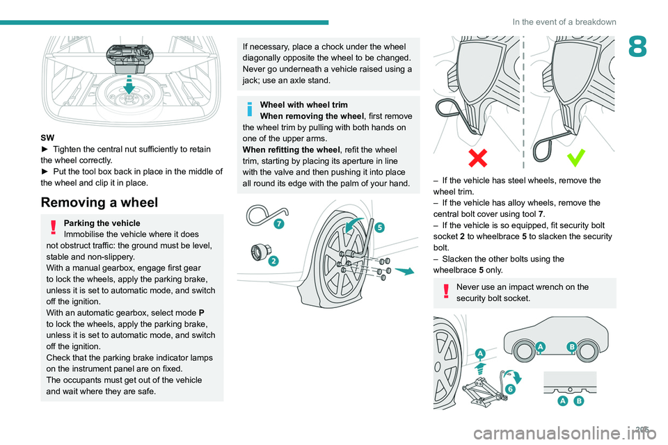 PEUGEOT 308 2024 Owners Manual 205
In the event of a breakdown
8
SW
► T ighten the central nut sufficiently to retain
the wheel correctly.
►
Put the tool box back in place in the middle of
the wheel and clip it in place.
PEUGEOT 308 2024 Owners Manual 205
In the event of a breakdown
8
SW
► T ighten the central nut sufficiently to retain
the wheel correctly.
►
Put the tool box back in place in the middle of
the wheel and clip it in place.