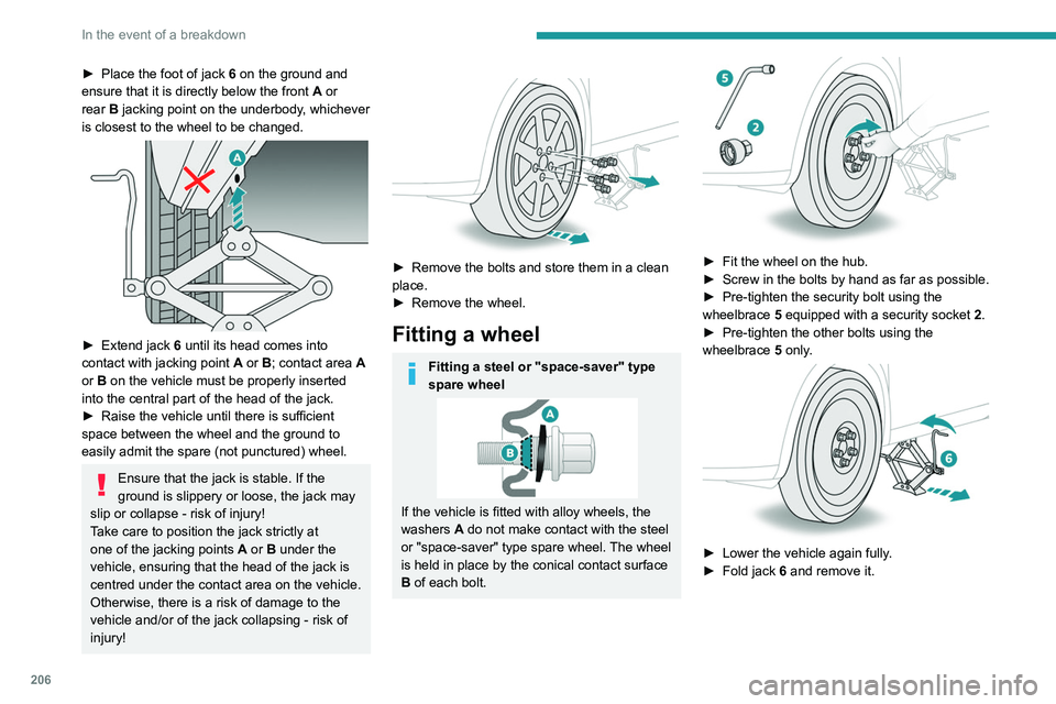 PEUGEOT 308 2024 Owners Manual 206
In the event of a breakdown
► Place the foot of jack 6 on the ground and
ensure that it is directly below the front A or
rear
B jacking point on the underbody, whichever
is closest to th PEUGEOT 308 2024 Owners Manual 206
In the event of a breakdown
► Place the foot of jack 6 on the ground and
ensure that it is directly below the front A or
rear
B jacking point on the underbody, whichever
is closest to th
