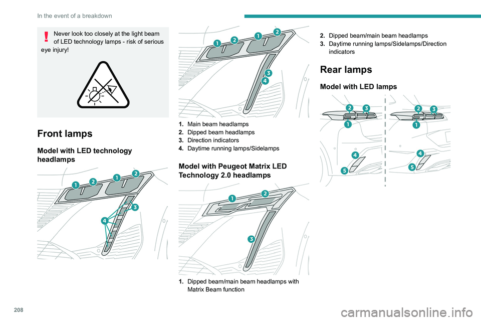 PEUGEOT 308 2024 Owners Manual 208
In the event of a breakdown
Never look too closely at the light beam
of LED technology lamps - risk of serious
eye injury!
Front lamps
Model with LED technology
headlamps
1. Main be PEUGEOT 308 2024 Owners Manual 208
In the event of a breakdown
Never look too closely at the light beam
of LED technology lamps - risk of serious
eye injury!
Front lamps
Model with LED technology
headlamps
1. Main be