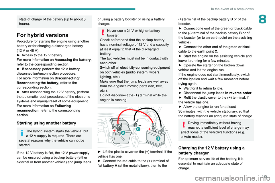 PEUGEOT 308 2024  Owners Manual 213
In the event of a breakdown
8state of charge of the battery (up to about 8 
hours).
For hybrid versions
Procedure for starting the engine using another 
battery or for charging a discharged batter