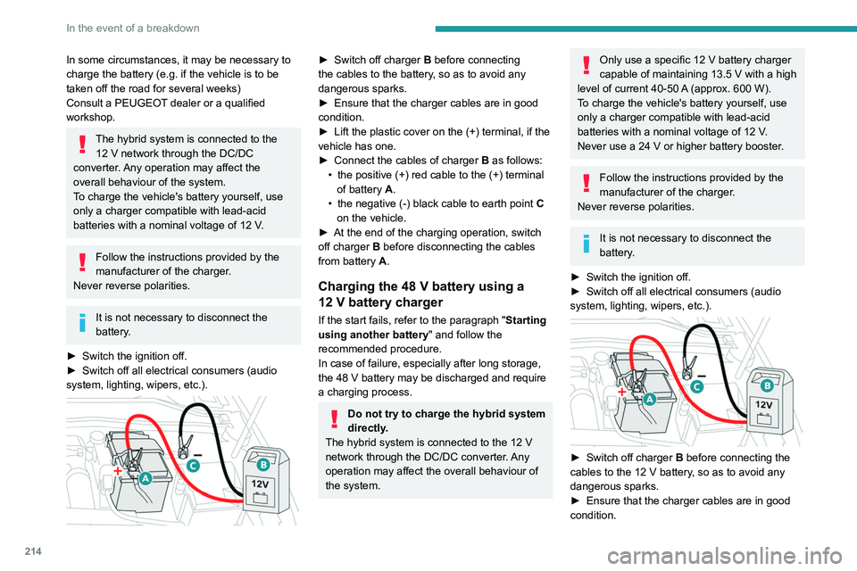 PEUGEOT 308 2024  Owners Manual 214
In the event of a breakdown
In some circumstances, it may be necessary to 
charge the battery (e.g.  if the vehicle is to be 
taken off the road for several weeks)
Consult a PEUGEOT dealer or a qu