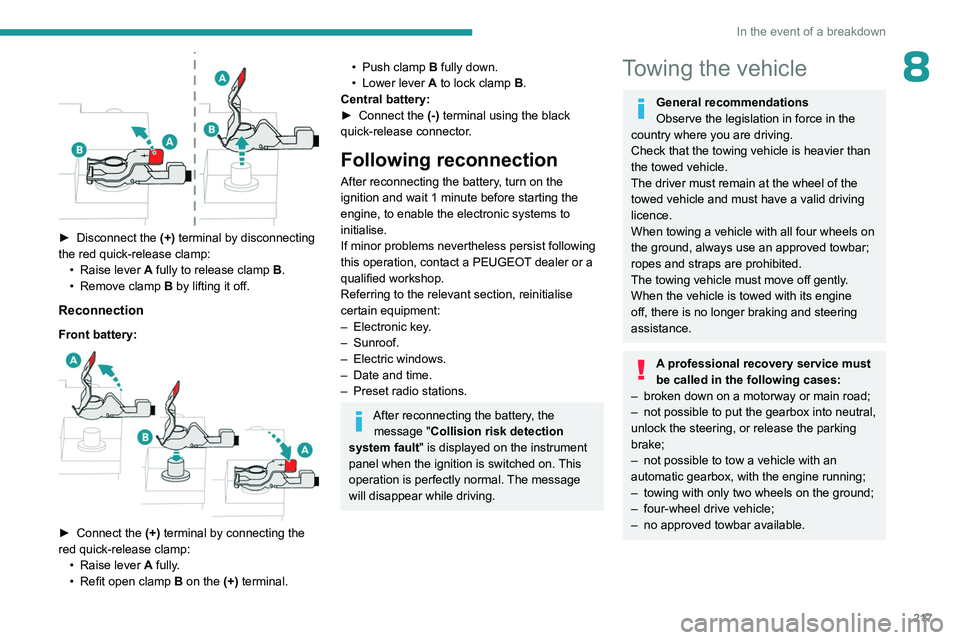 PEUGEOT 308 2024  Owners Manual 217
In the event of a breakdown
8
 
► Disconnect the (+)  terminal by disconnecting 
the red quick-release clamp: •
 
Raise lever
  
A
  fully to release clamp  
B
 .
•
 
Remove clamp
  
B
  by 