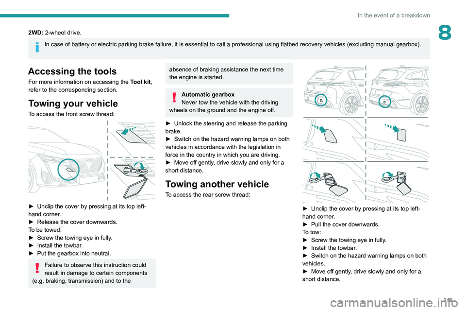 PEUGEOT 308 2024  Owners Manual 219
In the event of a breakdown
82WD: 2-wheel drive.
In case of battery or electric parking brake failure, it is essential to call a professional using flatbed recovery vehicles (excluding manual gear