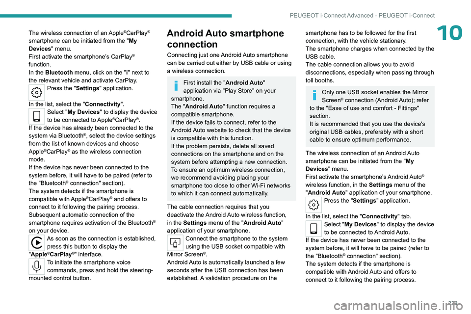PEUGEOT 308 2024  Owners Manual 239
PEUGEOT i-Connect Advanced - PEUGEOT i-Connect
10The wireless connection of an Apple®CarPlay® 
smartphone can be initiated from the " My 
Devices " menu.
First activate the smartphone’