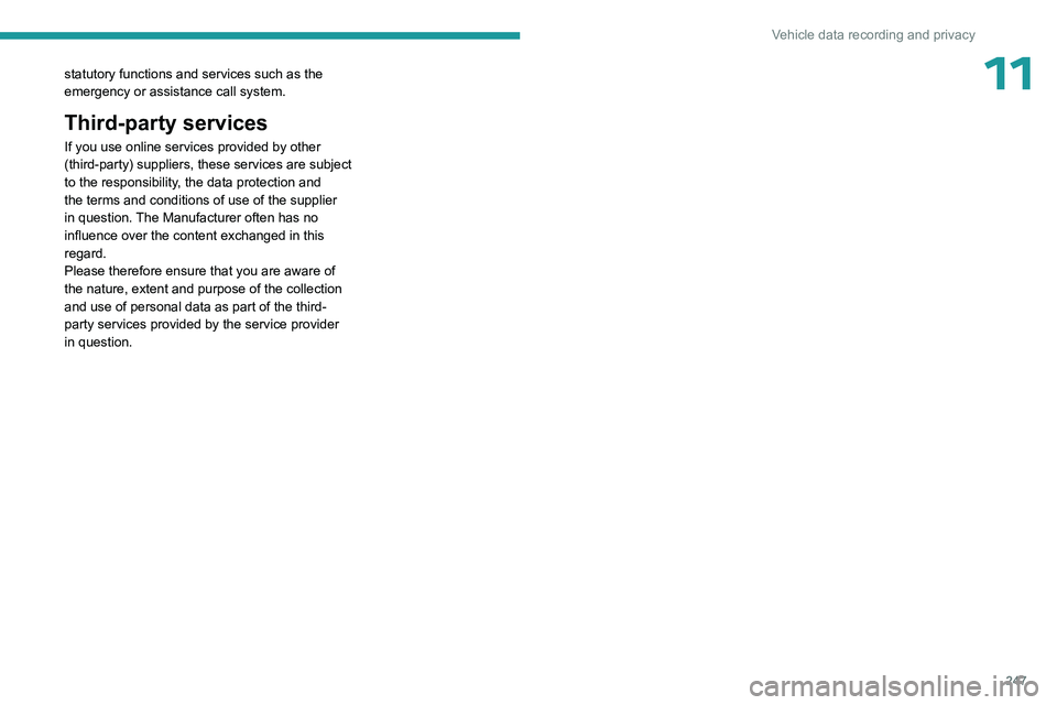 PEUGEOT 308 2024  Owners Manual 247
Vehicle data recording and privacy
11statutory functions and services such as the 
emergency or assistance call system. 
Third-party services
If you use online services provided by other 
(third-p