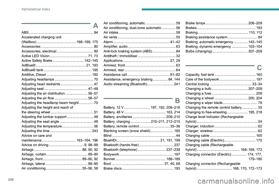 PEUGEOT 308 2024  Owners Manual 248
Alphabetical index
A
ABS    84
Accelerated charging unit  
(Wallbox)
    
168–169, 175
Accessories
    
80
Accessories, electrical
    
80
Active LED Vision
    
71, 73
Active Safety Brake
    

