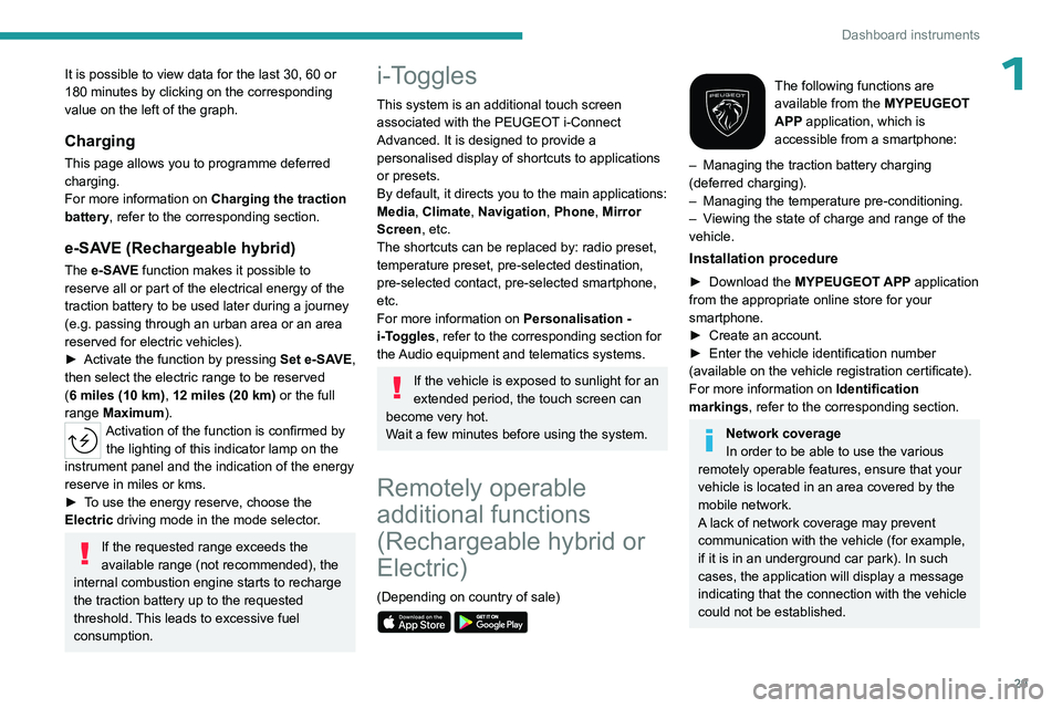 PEUGEOT 308 2024  Owners Manual 29
Dashboard instruments
1It is possible to view data for the last 30, 60 or 
180  minutes by clicking on the corresponding 
value on the left of the graph.
Charging
This page allows you to programme 