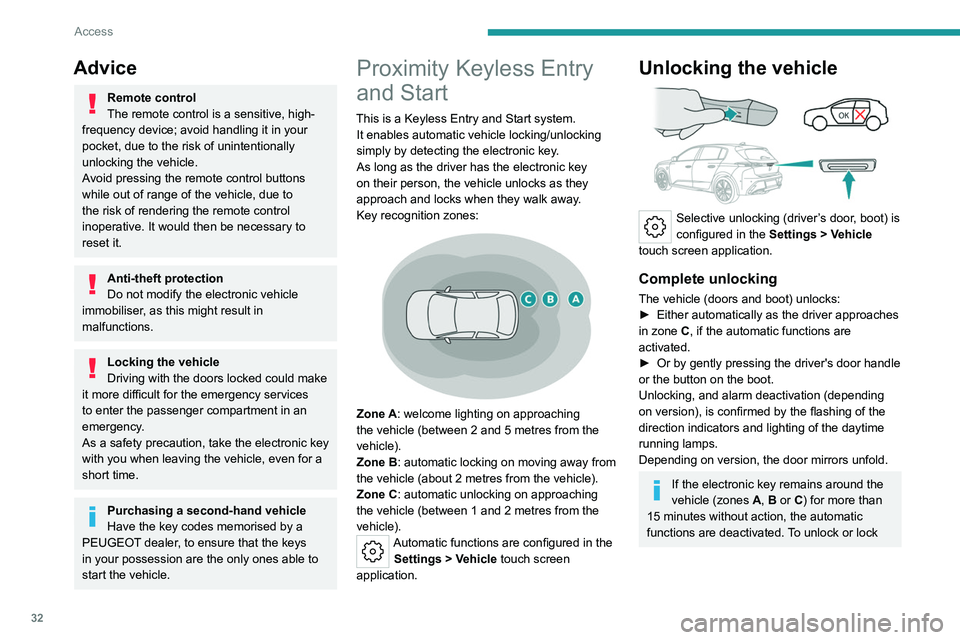 PEUGEOT 308 2024 Owners Guide 32
Access
Advice
Remote control
The remote control is a sensitive, high-
frequency device; avoid handling it in your 
pocket, due to the risk of unintentionally 
unlocking the vehicle.
Avoid pressing 