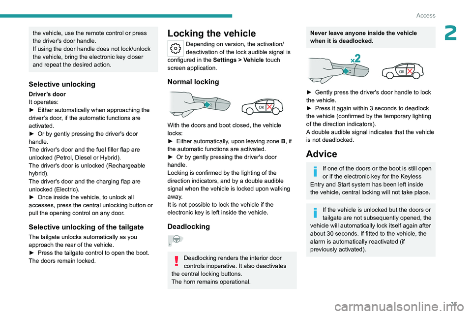 PEUGEOT 308 2024 Owners Guide 33
Access
2the vehicle, use the remote control or press 
the driver's door handle.
If using the door handle does not lock/unlock 
the vehicle, bring the electronic key closer 
and repeat the desir