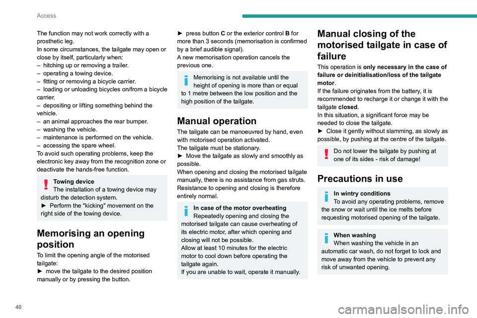 PEUGEOT 308 2024 Service Manual 40
Access
The function may not work correctly with a 
prosthetic leg.
In some circumstances, the tailgate may open or 
close by itself, particularly when:
– 
hitching up or removing a trailer
 .
–