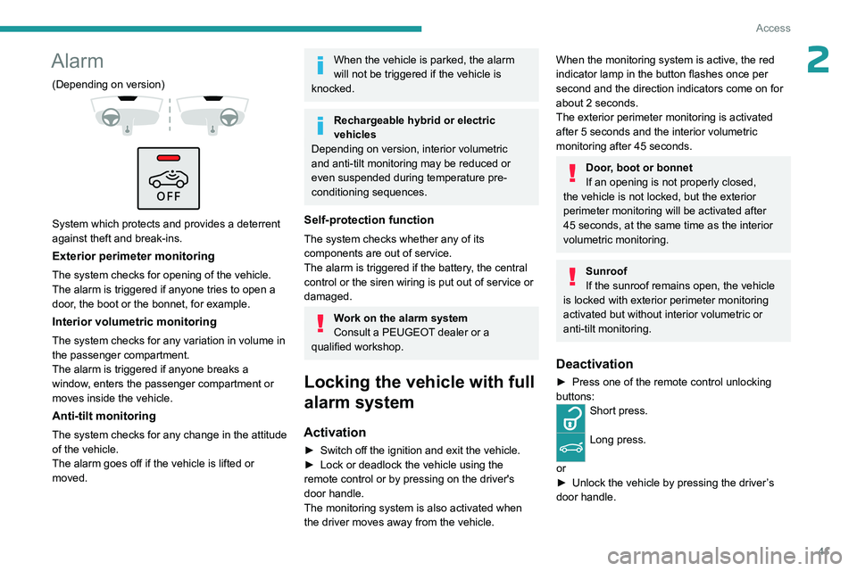 PEUGEOT 308 2024 Service Manual 41
Access
2Alarm
(Depending on version) 
 
 
 
System which protects and provides a deterrent 
against theft and break-ins.
Exterior perimeter monitoring
The system checks for opening of the vehicle.
