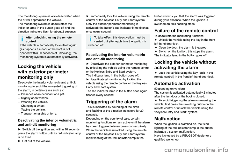 PEUGEOT 308 2024 Service Manual 42
Access
The monitoring system is also deactivated when 
the driver approaches the vehicle.
The monitoring system is deactivated: the 
indicator lamp in the button goes off and the 
direction indicat