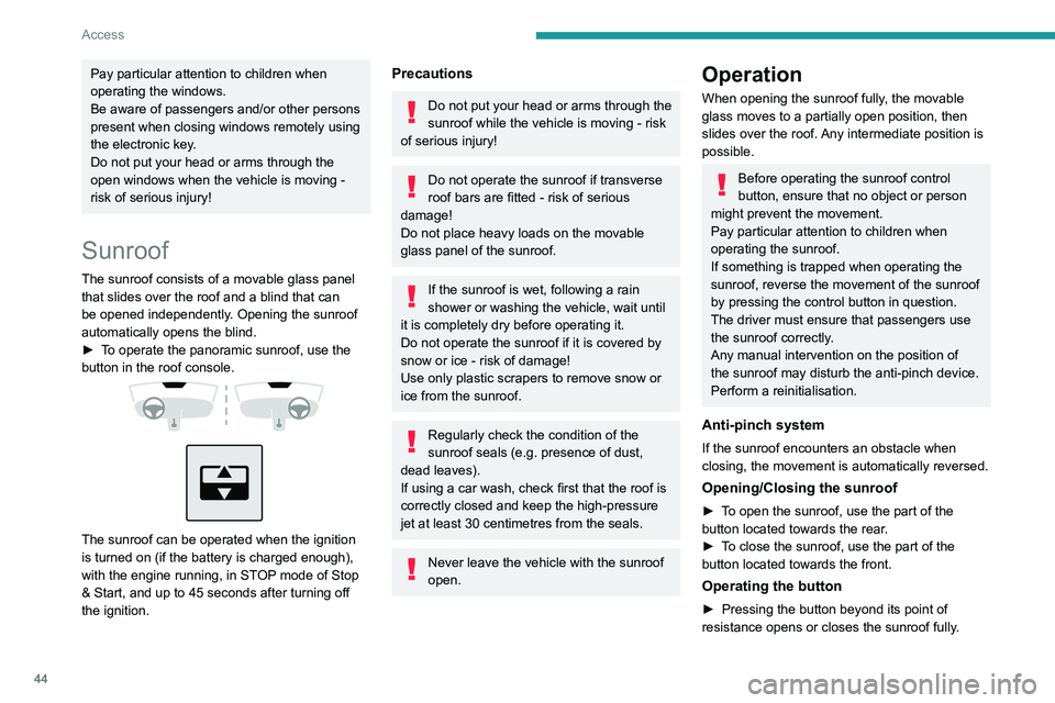 PEUGEOT 308 2024 Service Manual 44
Access
Pay particular attention to children when 
operating the windows.
Be aware of passengers and/or other persons 
present when closing windows remotely using 
the electronic key.
Do not put you