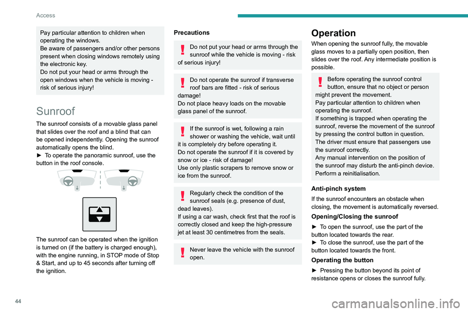 PEUGEOT 308 2024  Owners Manual 44
Access
Pay particular attention to children when 
operating the windows.
Be aware of passengers and/or other persons 
present when closing windows remotely using 
the electronic key.
Do not put you