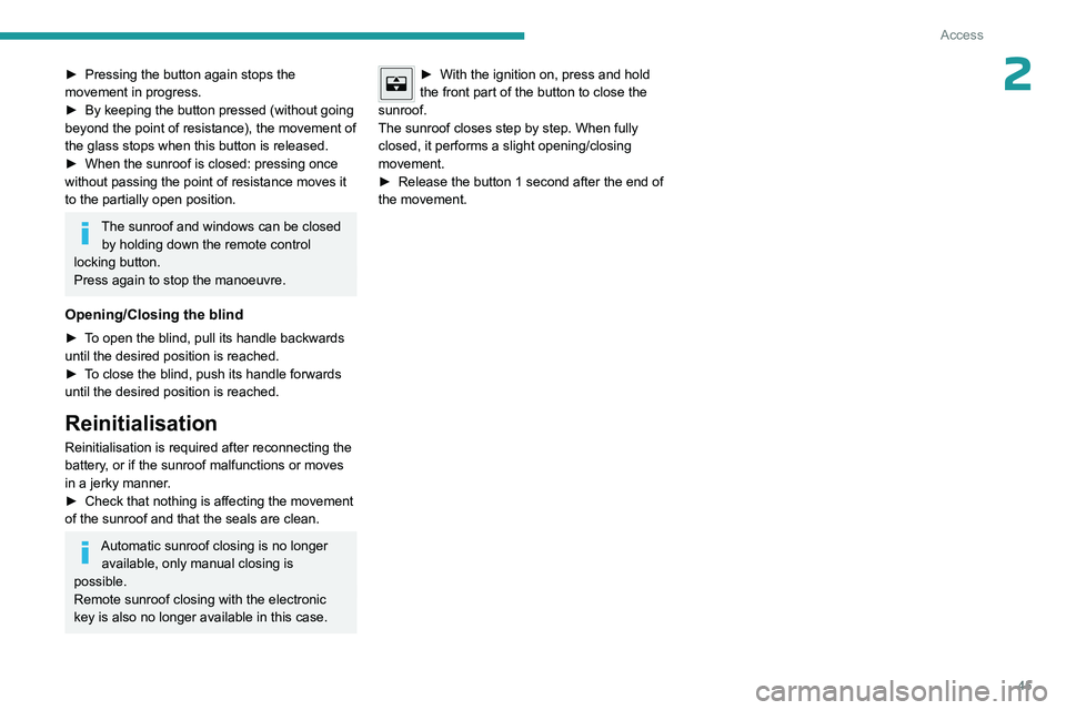 PEUGEOT 308 2024 Service Manual 45
Access
2► Pressing the button again stops the 
movement in progress.
►
 
By keeping the button pressed (without going 
beyond the point of resistance), the movement of 
the glass stops when thi