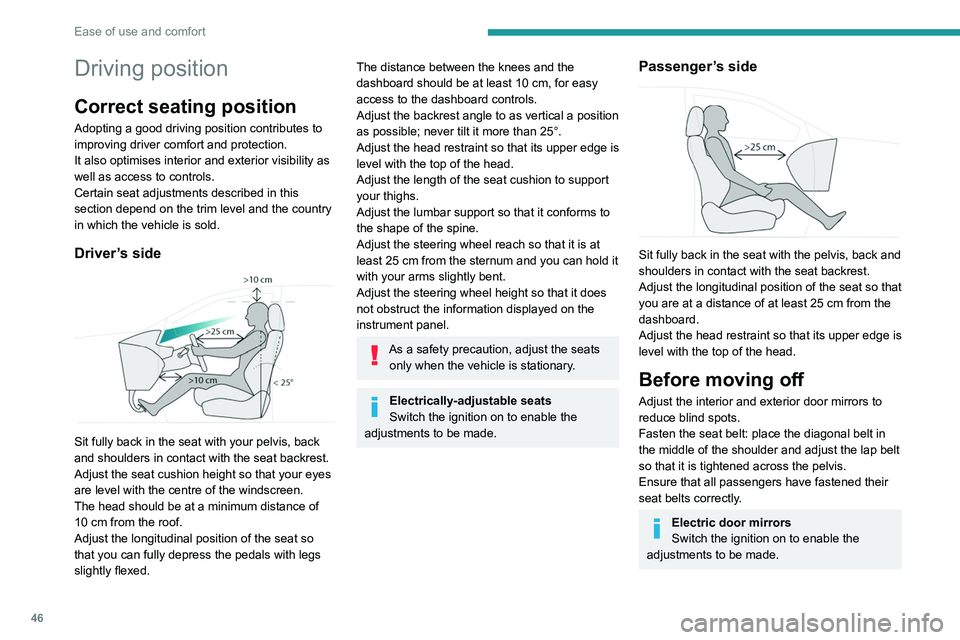 PEUGEOT 308 2024  Owners Manual 46
Ease of use and comfort
Driving position
Correct seating position
Adopting a good driving position contributes to 
improving driver comfort and protection.
It also optimises interior and exterior v