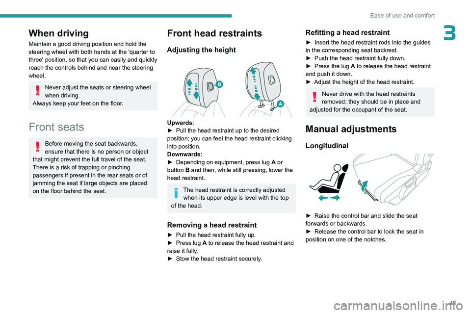 PEUGEOT 308 2024 Service Manual 47
Ease of use and comfort
3When driving
Maintain a good driving position and hold the 
steering wheel with both hands at the 'quarter to 
three' position, so that you can easily and quickly 
