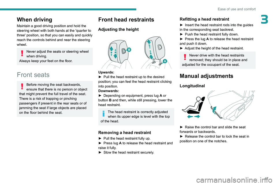 PEUGEOT 308 2024  Owners Manual 47
Ease of use and comfort
3When driving
Maintain a good driving position and hold the 
steering wheel with both hands at the 'quarter to 
three' position, so that you can easily and quickly 

