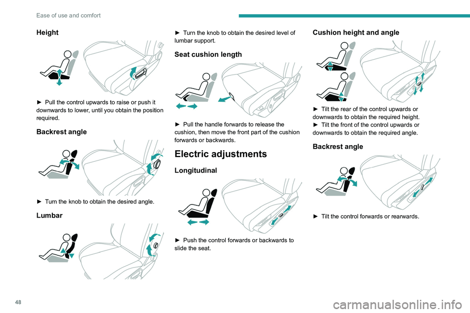 PEUGEOT 308 2024  Owners Manual 48
Ease of use and comfort
Height 
 
► Pull the control upwards to raise or push it 
downwards to lower , until you obtain the position 
required.
Backrest angle 
 
► Turn the knob to obtain the d