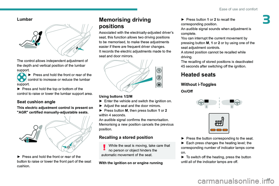 PEUGEOT 308 2024 Workshop Manual 49
Ease of use and comfort
3Lumbar 
 
The control allows independent adjustment of 
the depth and vertical position of the lumbar 
support.
► Press and hold the front or rear of the 
control to incr