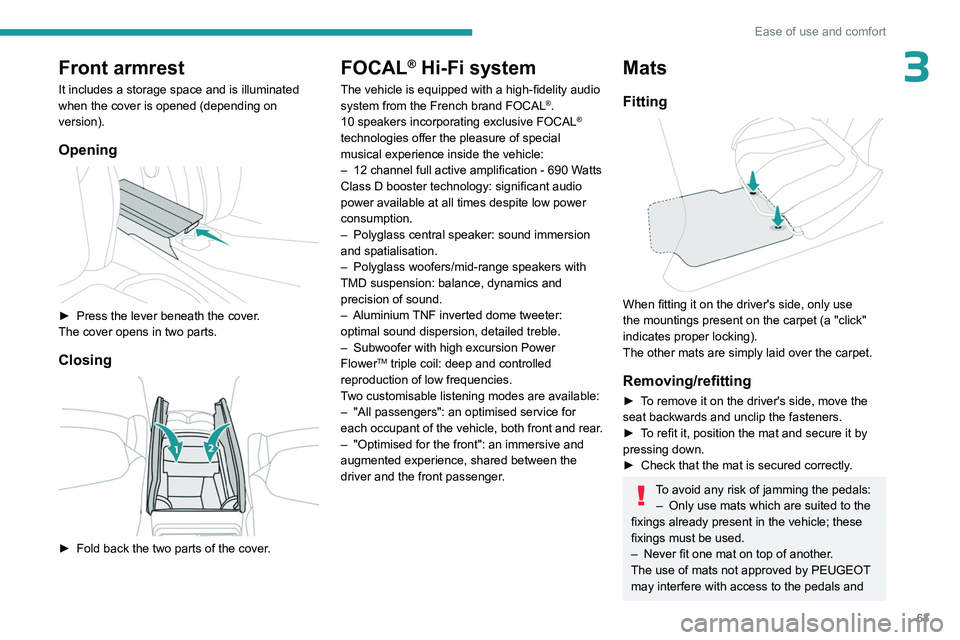 PEUGEOT 308 2024 Repair Manual 63
Ease of use and comfort
3Front armrest
It includes a storage space and is illuminated
when the cover is opened (depending on
version).
Opening
► Press the lever beneath the cover.
The cover PEUGEOT 308 2024 Repair Manual 63
Ease of use and comfort
3Front armrest
It includes a storage space and is illuminated
when the cover is opened (depending on
version).
Opening
► Press the lever beneath the cover.
The cover