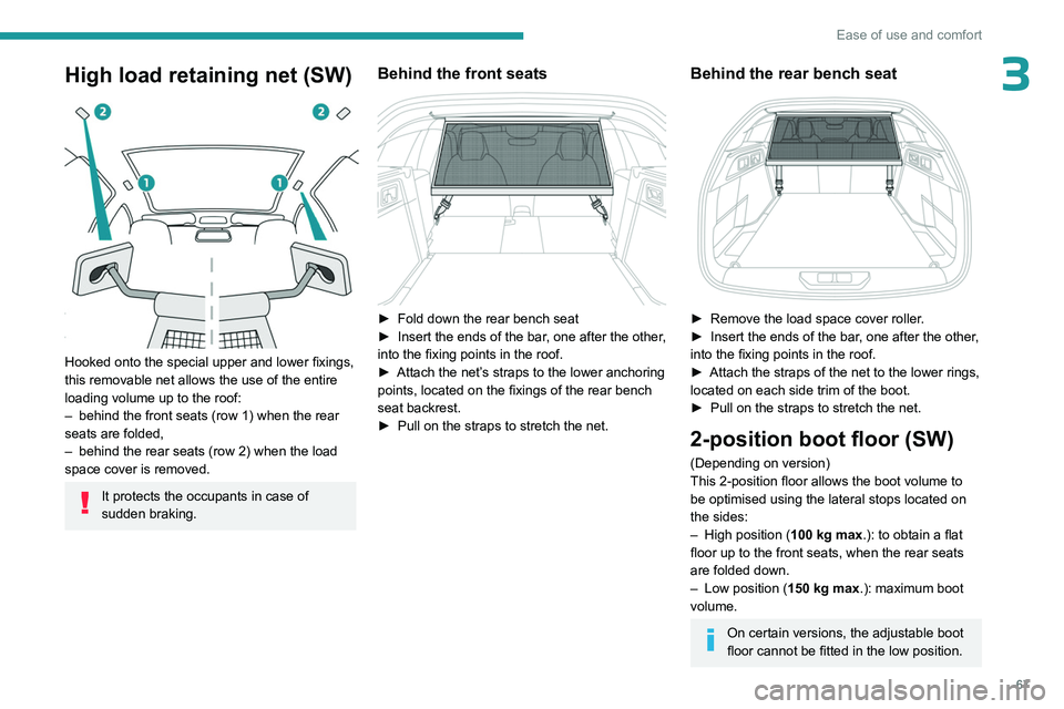 PEUGEOT 308 2024 Repair Manual 67
Ease of use and comfort
3High load retaining net (SW)
Hooked onto the special upper and lower fixings,
this removable net allows the use of the entire
loading volume up to the roof:
–
behin PEUGEOT 308 2024 Repair Manual 67
Ease of use and comfort
3High load retaining net (SW)
Hooked onto the special upper and lower fixings,
this removable net allows the use of the entire
loading volume up to the roof:
–
behin