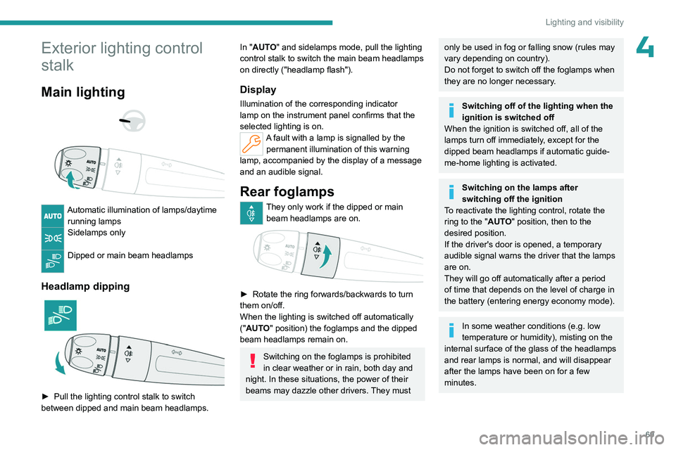 PEUGEOT 308 2024 Manual PDF 69
Lighting and visibility
4Exterior lighting control 
stalk
Main lighting 
 
 
 
Automatic illumination of lamps/daytime  running lamps
Sidelamps only 
Dipped or main beam headlamps 
Headlamp dipping
