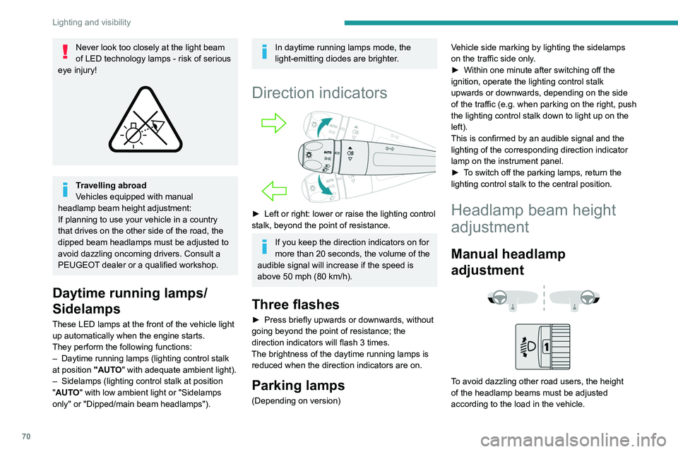 PEUGEOT 308 2024  Owners Manual 70
Lighting and visibility
Never look too closely at the light beam 
of LED technology lamps - risk of serious 
eye injury!
 
 
Travelling abroad
Vehicles equipped with manual 
headlamp beam height ad
