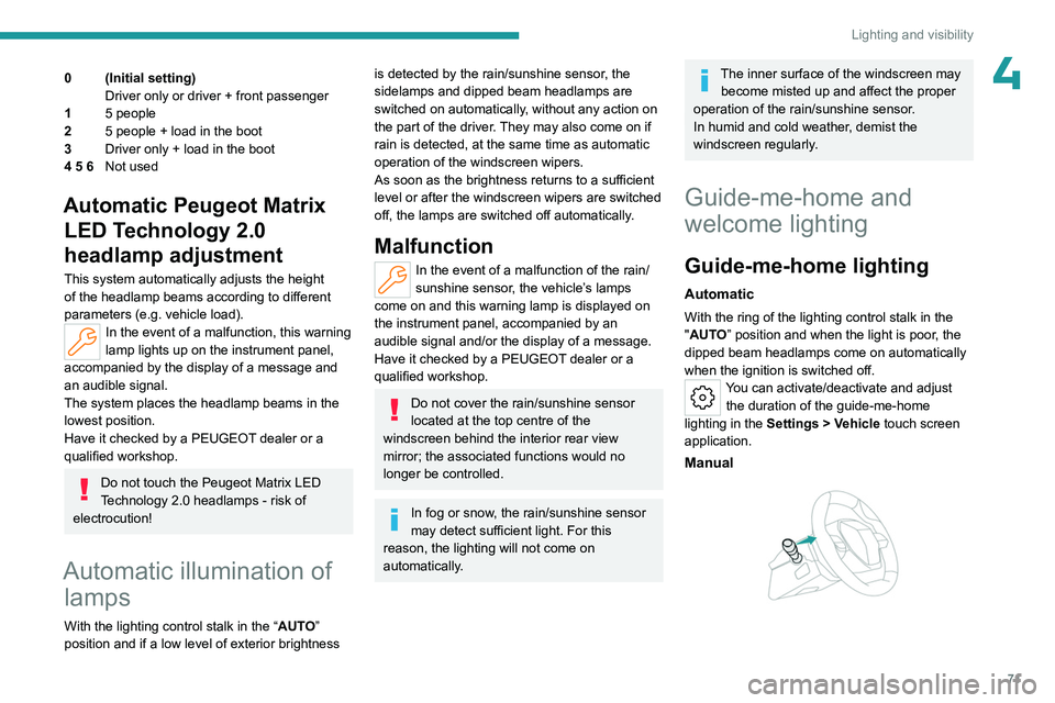 PEUGEOT 308 2024  Owners Manual 71
Lighting and visibility
40 (Initial setting)Driver only or driver + front passenger
1 5 people
2 5 people + load in the boot
3 Driver only + load in the boot
4 5 6 Not used
Automatic Peugeot Matrix