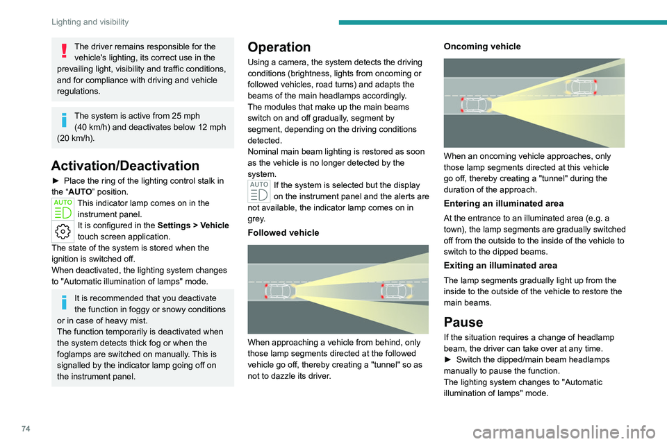 PEUGEOT 308 2024 Manual PDF 74
Lighting and visibility
The driver remains responsible for the vehicle's lighting, its correct use in the 
prevailing light, visibility and traffic conditions, 
and for compliance with driving 