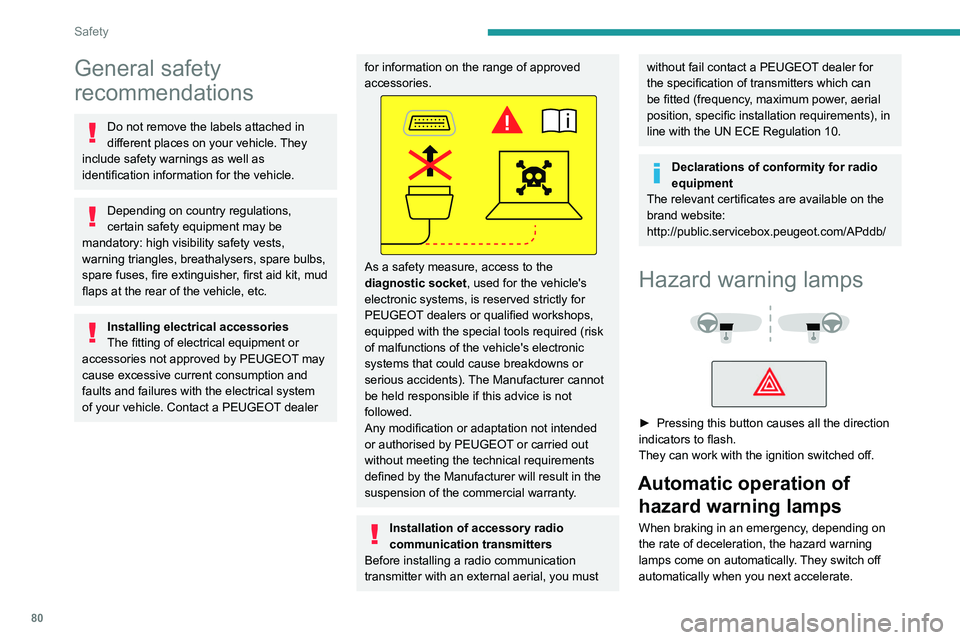 PEUGEOT 308 2024 Manual Online 80
Safety
General safety 
recommendations
Do not remove the labels attached in 
different places on your vehicle. They 
include safety warnings as well as 
identification information for the vehicle.

