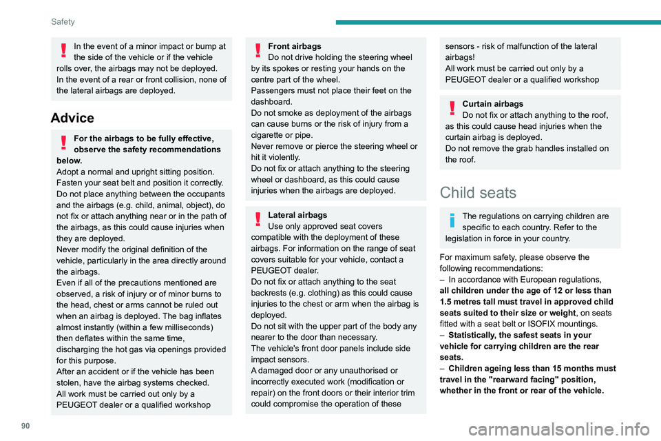 PEUGEOT 308 2024 User Guide 90
Safety
In the event of a minor impact or bump at
the side of the vehicle or if the vehicle
rolls over, the airbags may not be deployed.
In the event of a rear or front collision, none of
the lat PEUGEOT 308 2024 User Guide 90
Safety
In the event of a minor impact or bump at
the side of the vehicle or if the vehicle
rolls over, the airbags may not be deployed.
In the event of a rear or front collision, none of
the lat